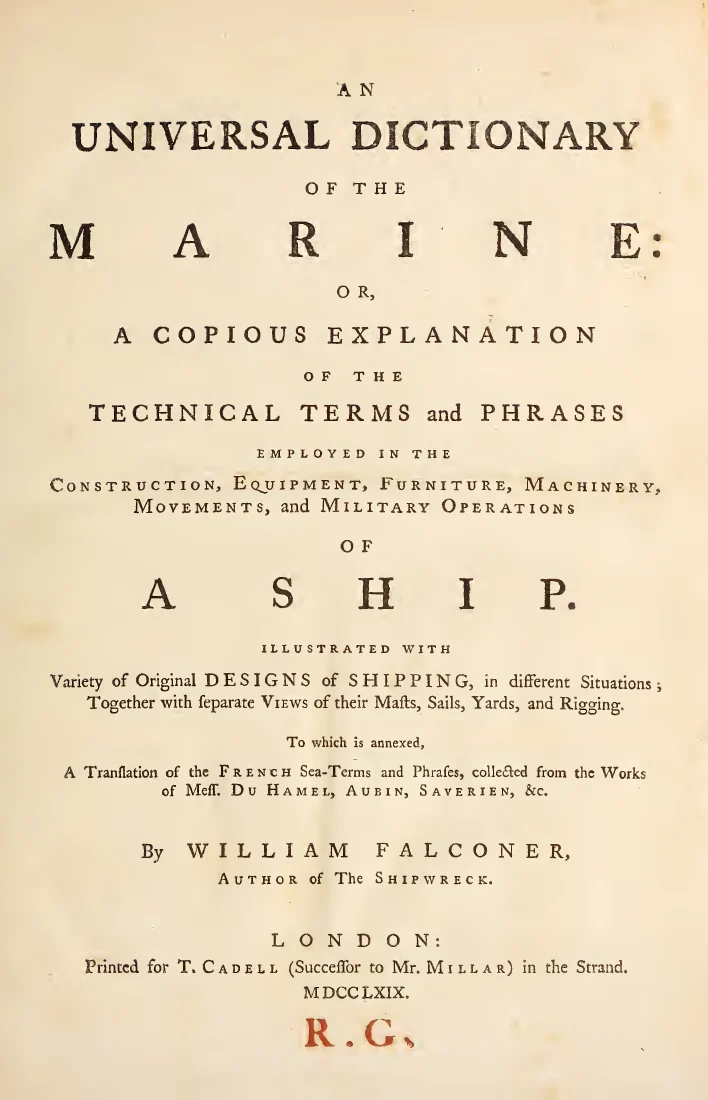 Scanned cover or opening page of An universal dictionary of the marine: or, A copious explanation of the technical terms and phrases employed in the construction, equipment, furniture, machinery, movements, and military operations of a ship, Illustrated with variety of original designs of shipping, in different situations; together with separate views of their masts, sails, yards, and rigging. To which is annexed, a translation of the French sea-terms and phrases, collected from the works of Mess. du Hamel, Aubin, Saverien, &c